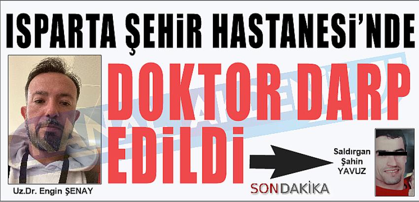 ISPARTA ŞEHİR HASTANESİ'NDE DOKTOR DARP EDİLDİ