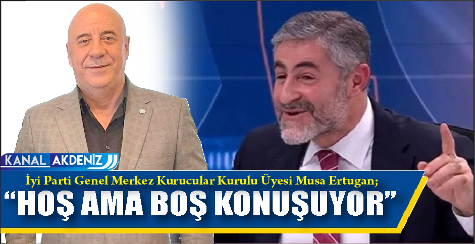 ERTUGAN;”BAKAN NEBATİ HOŞ AMA BOŞ KONUŞUYOR”