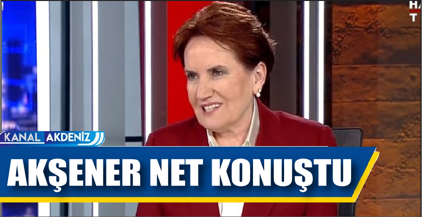 MERAL AKŞENER NET KONUŞTU